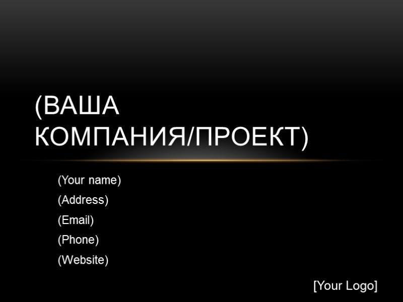 (Your name) (Address) (Email) (Phone) (Website)  (ВАША КОМПАНИЯ/ПРОЕКТ) [Your Logo]